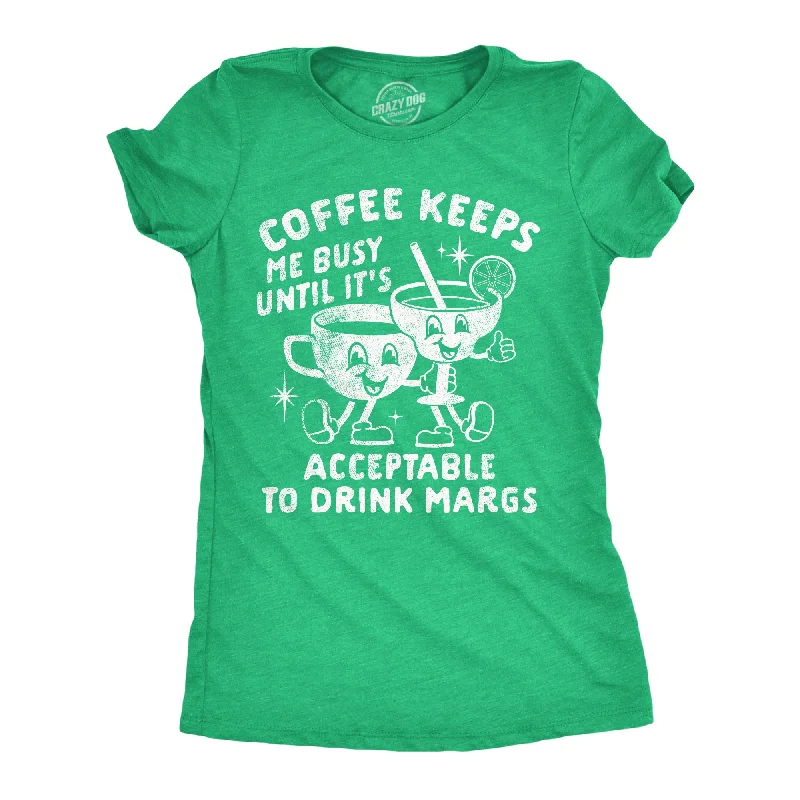 Coffee Keeps Me Busy Until Its Acceptable To Drink Margs Women's T Shirt