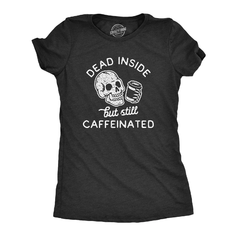 Dead Inside But Still Caffeinated Women's T Shirt