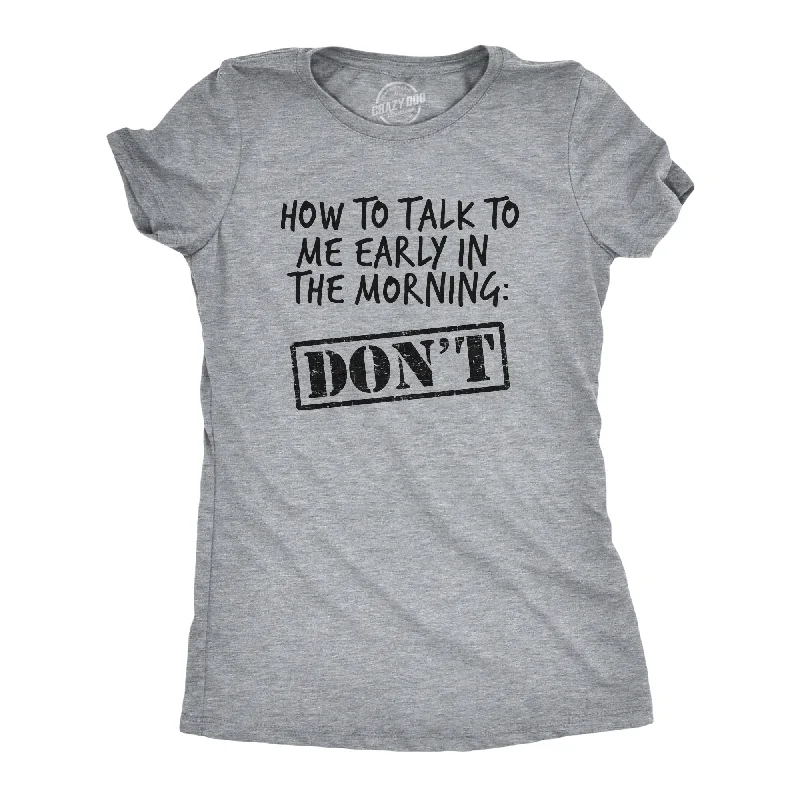 How To Talk To Me Early In The Morning Women's T Shirt