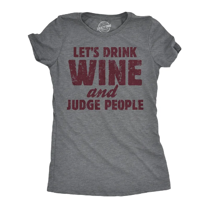 Lets Drink Wine And Judge People Women's T Shirt