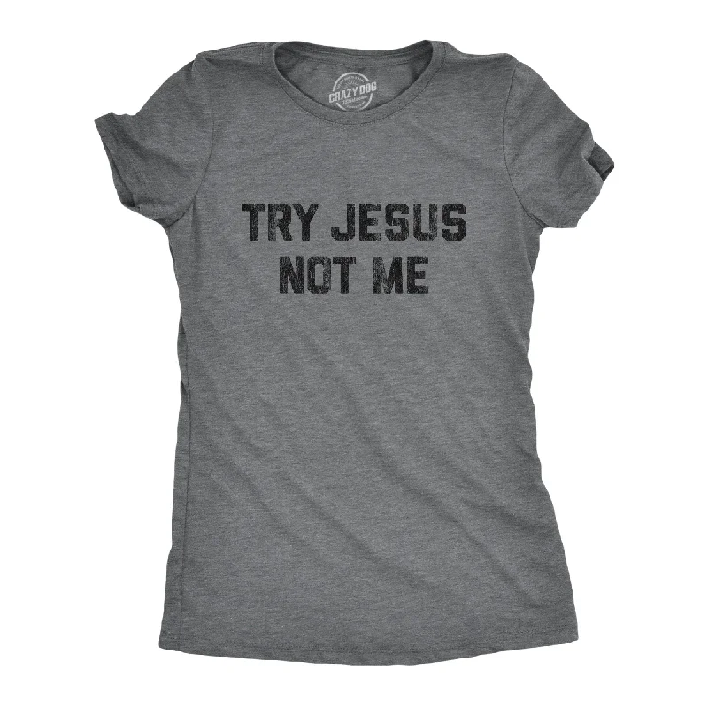 Try Jesus Not Me Women's T Shirt