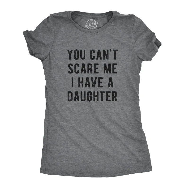 You Can't Scare Me I Have A Daughter Women's T Shirt